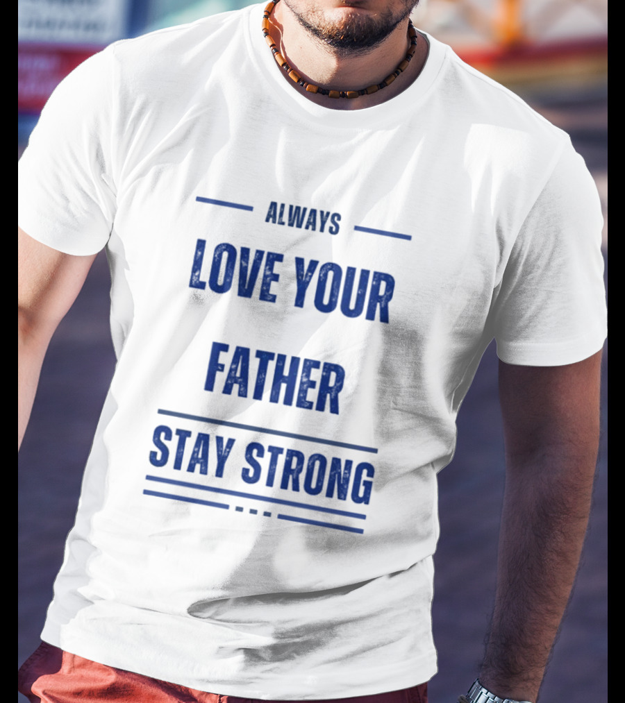 Always Love Your Father Stay Strong T-Shirt