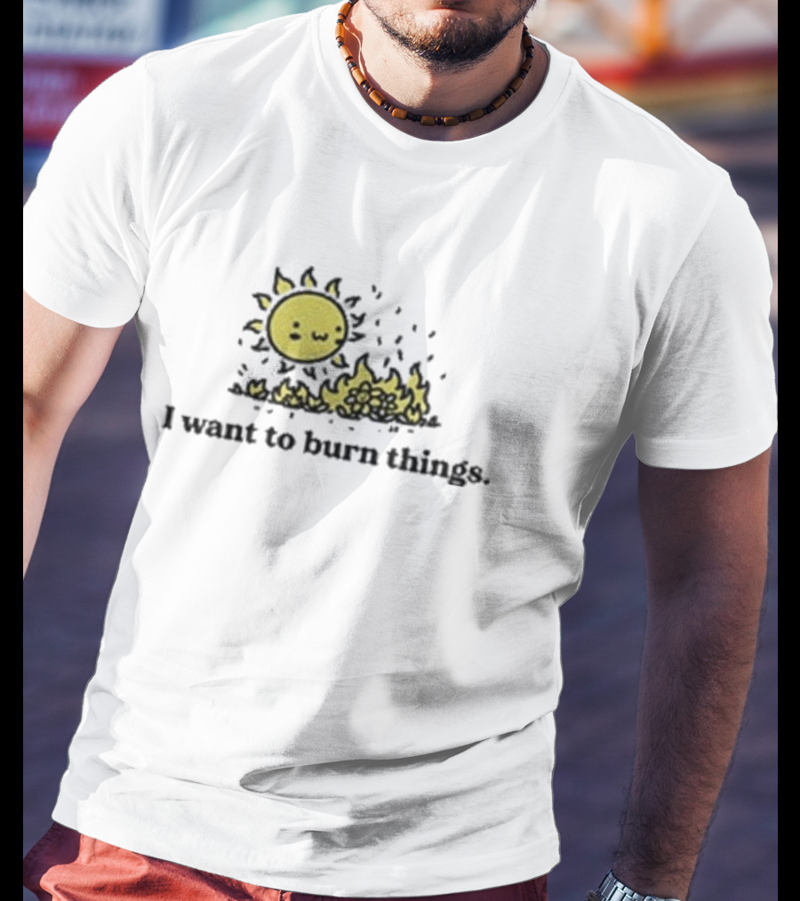 I Want To Burn Things Cute Sun Setting Fire Playfully T-Shirt