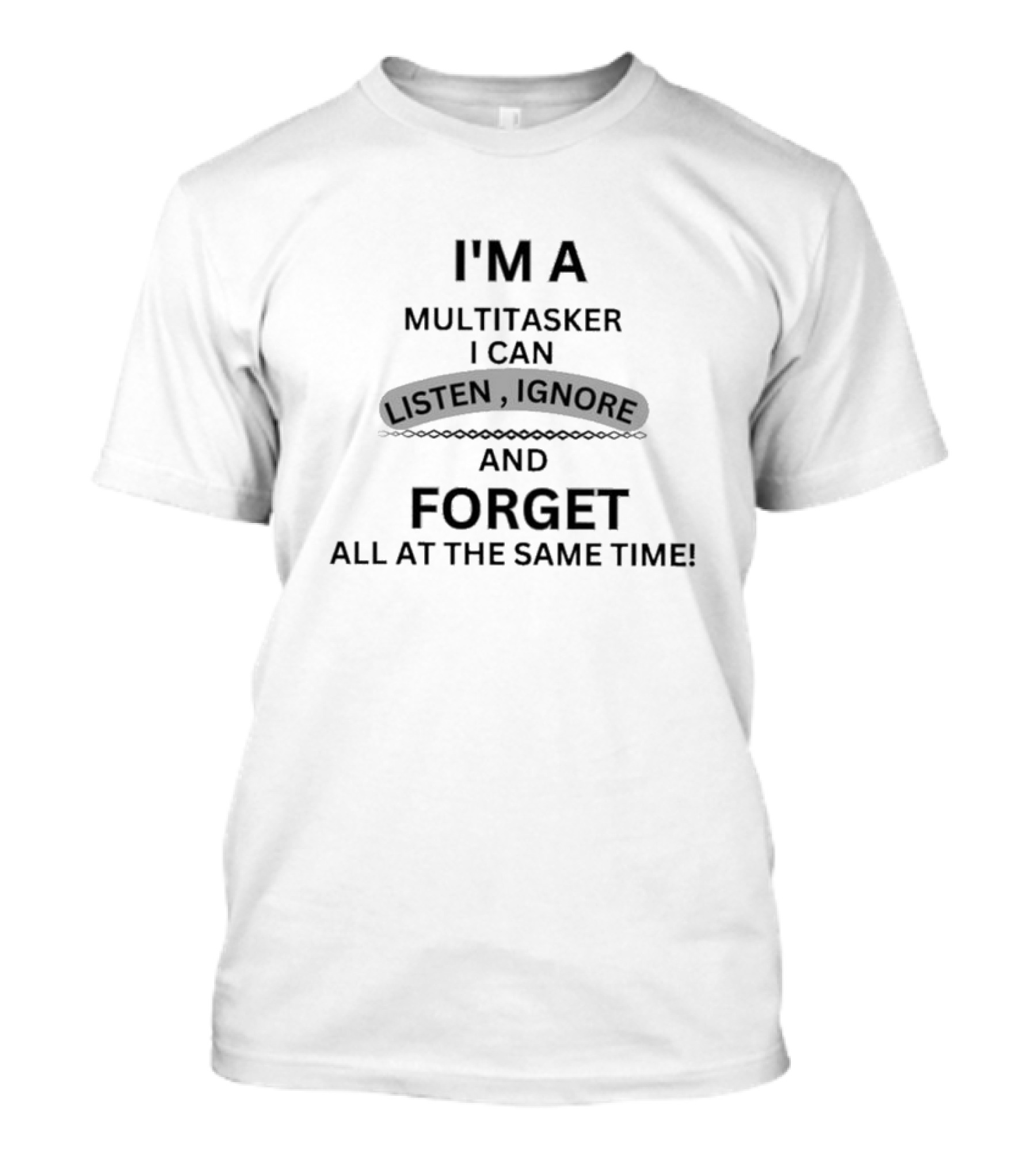 I’m A Multitasker I Can Listen Ignore And Forget All At The Same Time T-Shirt