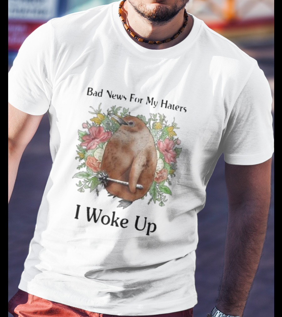 Bad News For My Haters I Woke Up Flower Wielding Bird T-Shirt