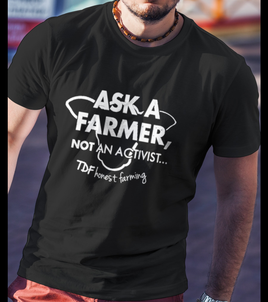 Ask A Farmer Not An Activist TDF Honest Farming Iconic Message T-Shirt