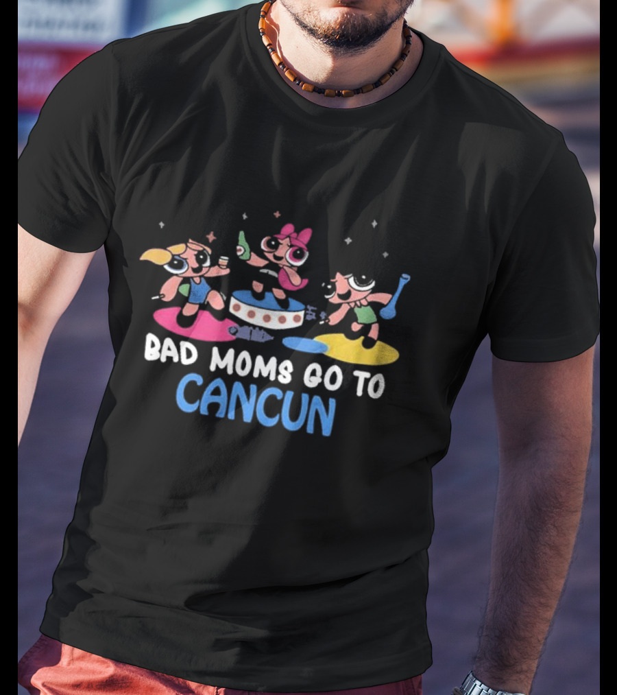 Bad Moms Go To Cancun Powerpuff Party Adventure T-Shirt