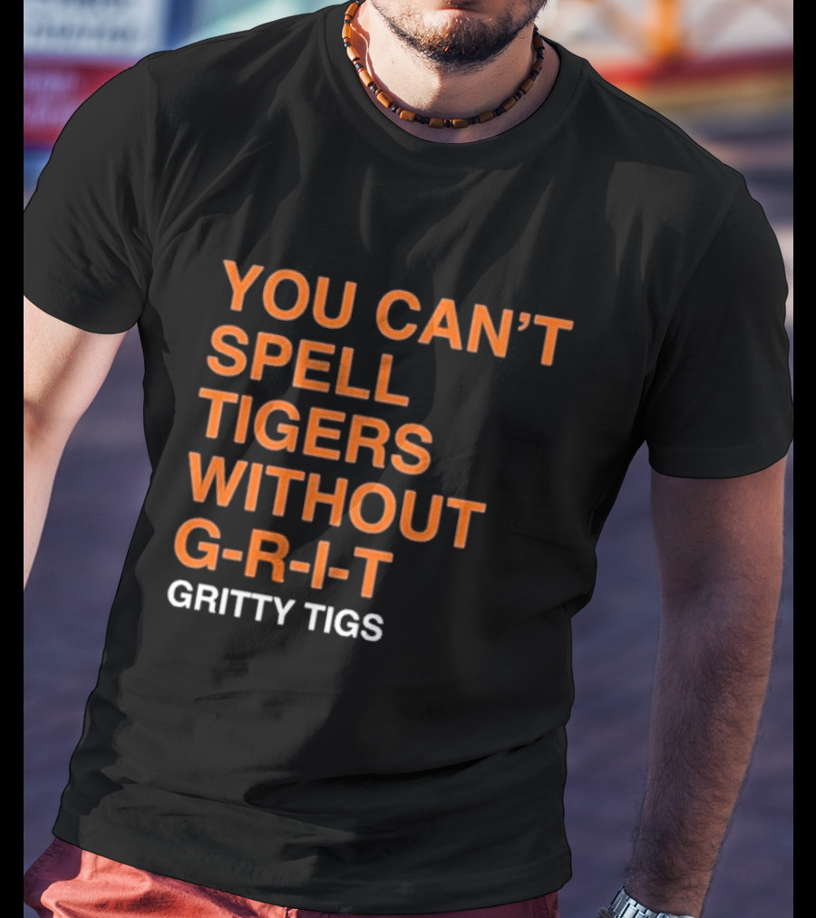 YOU CAN’T SPELL TIGERS WITHOUT G-R-I-T GRITTY TIGS T-Shirt