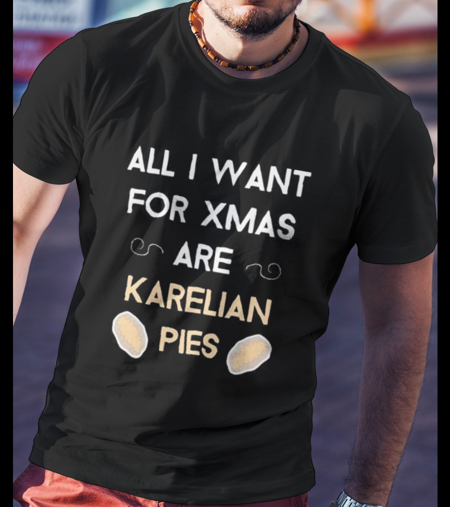 All I Want For Xmas Are Karelian Pies With Cute Holiday Graphics T-Shirt