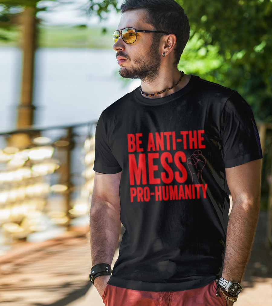 Anti-The Mess Pro-Humanity Fist Empowerment T-Shirt