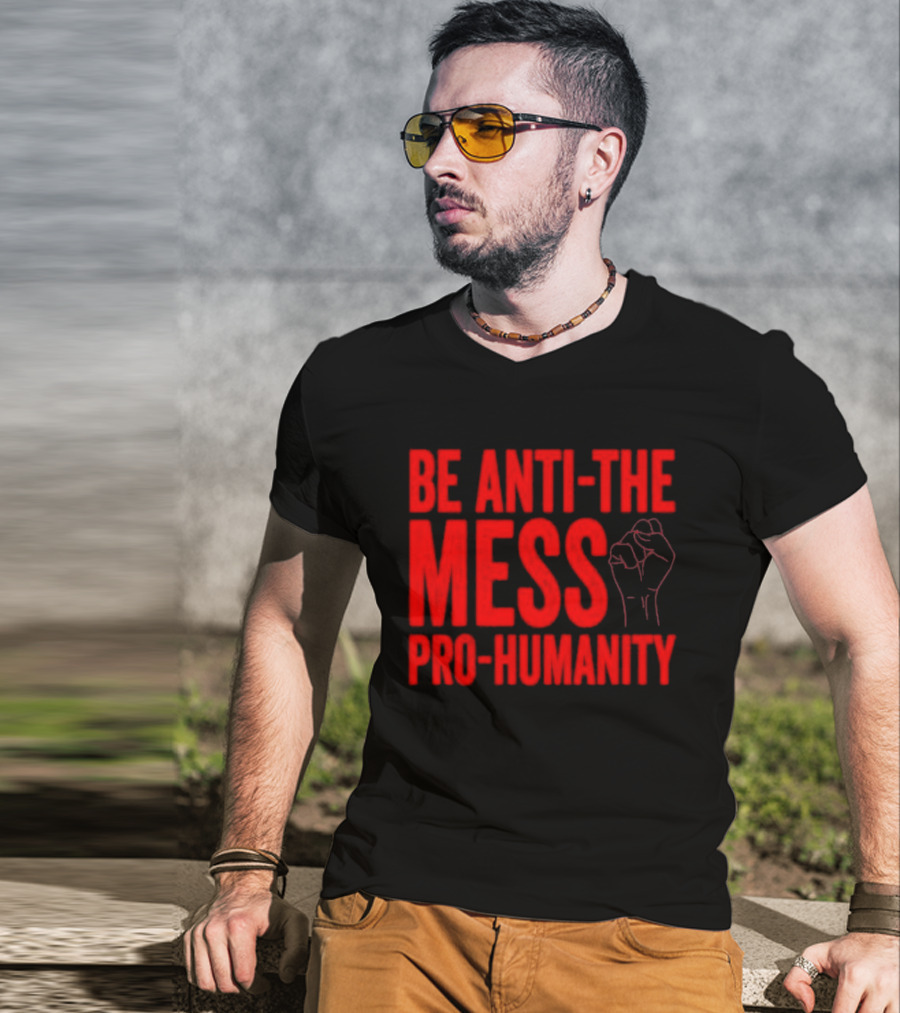 Anti-The Mess Pro-Humanity Fist Empowerment T-Shirt