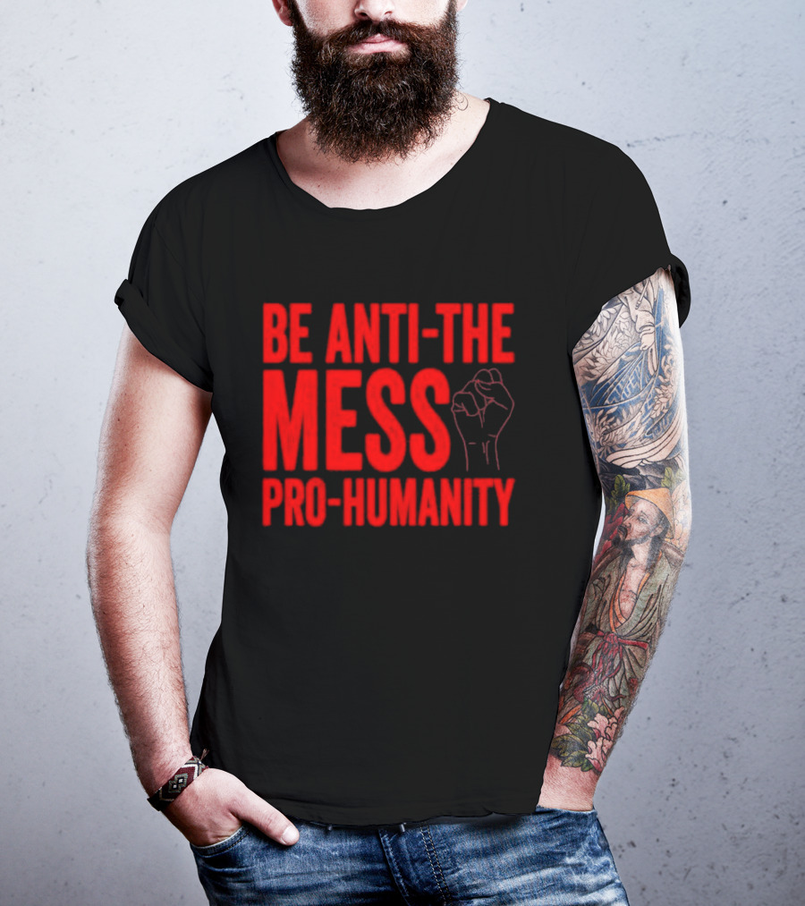Anti-The Mess Pro-Humanity Fist Empowerment T-Shirt