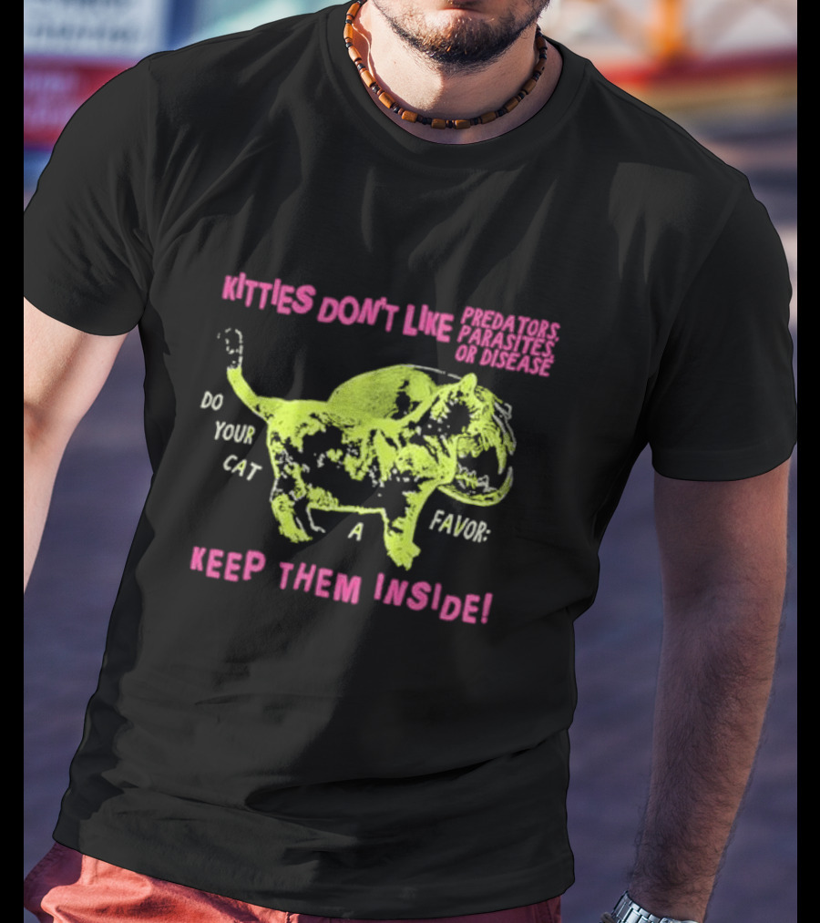 Kitties Don’t Like Predators Parasites Or Disease Do Your Cat A Favor Keep Them Inside T-Shirt