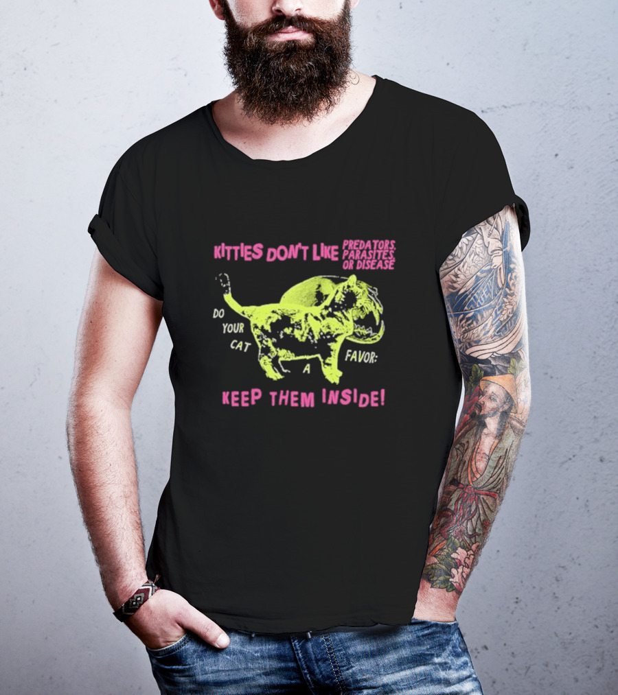 Kitties Don’t Like Predators Parasites Or Disease Do Your Cat A Favor Keep Them Inside T-Shirt