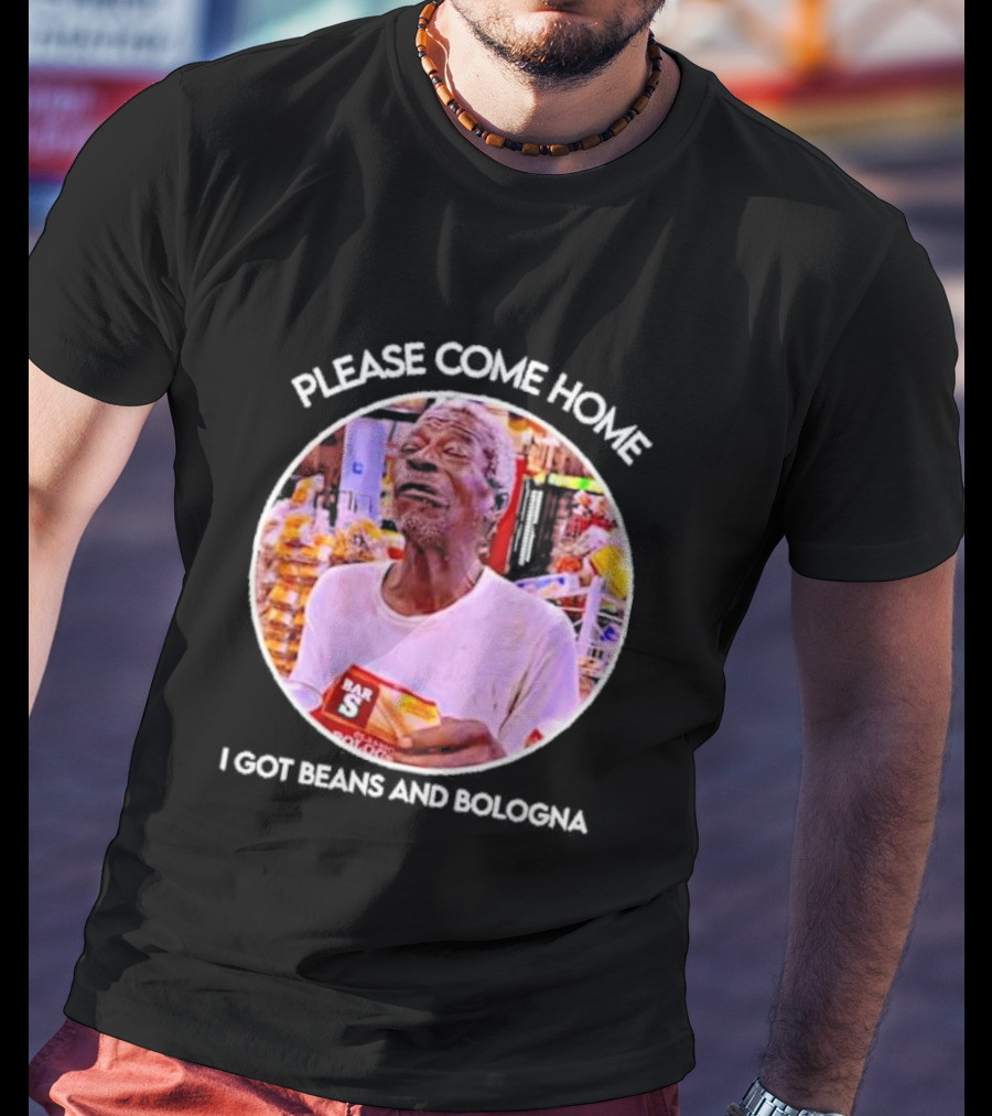 Please Come Home I Got Beans And Bologna Bar S T-Shirt