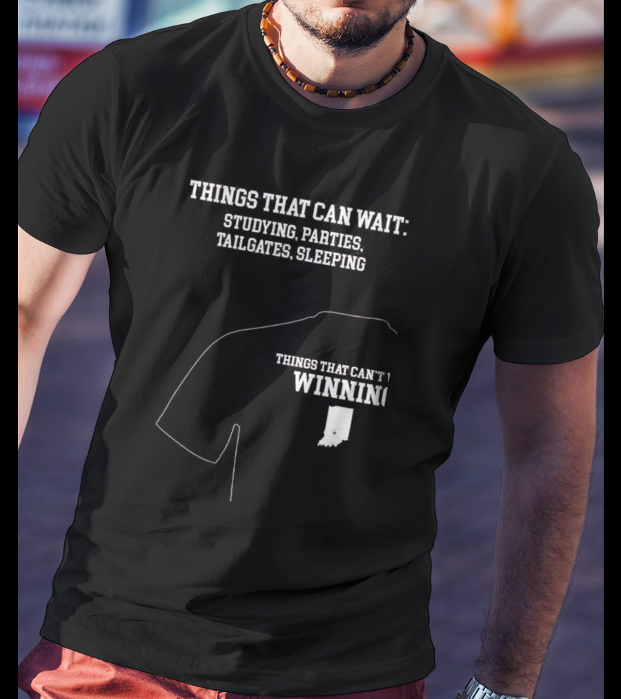 Things That Can Wait Studying Parties Tailgates Sleeping Things That Can't Winning Indiana T-Shirt