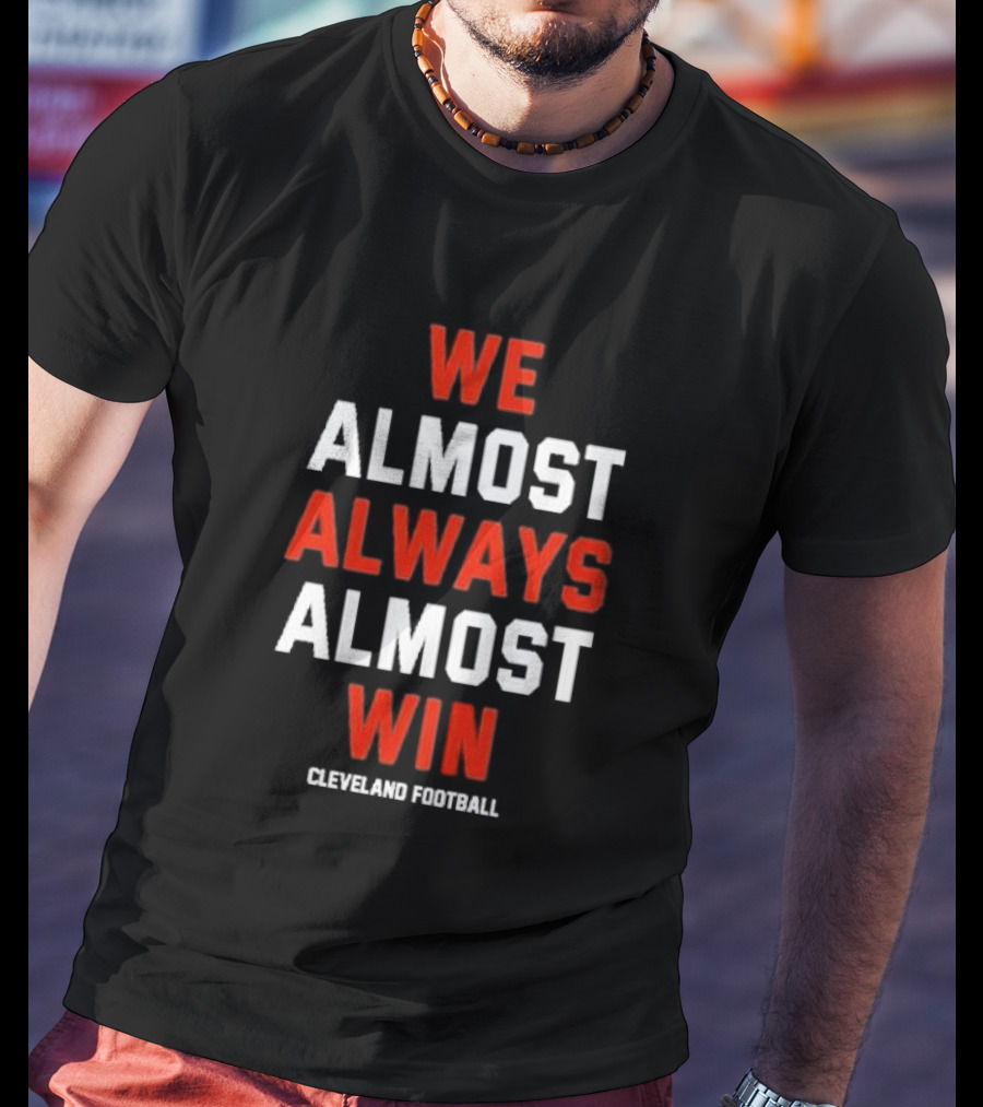 We Almost Always Almost Win Cleveland Football Fan T-Shirt