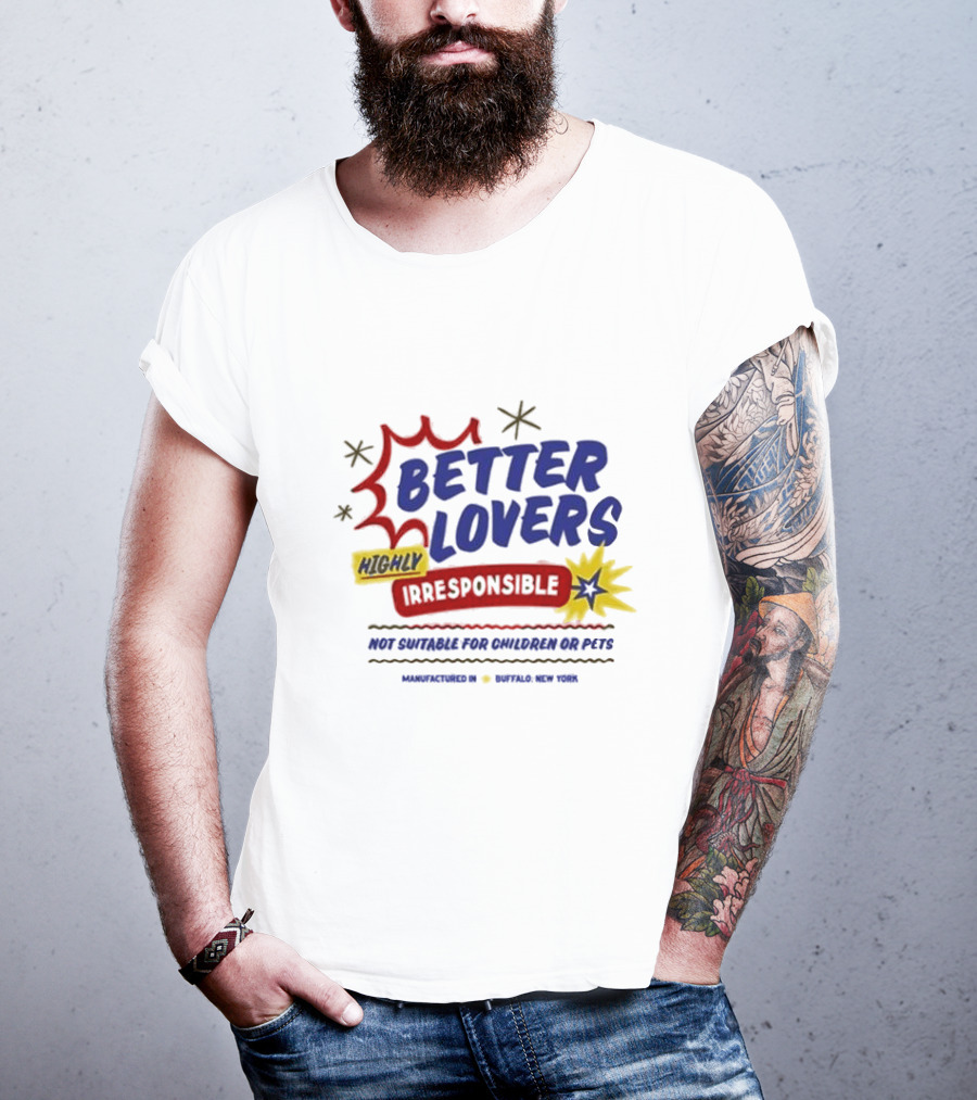 Better Lovers Highly Irresponsible Not Suitable For Children Or Pets Buffalo New York T-Shirt