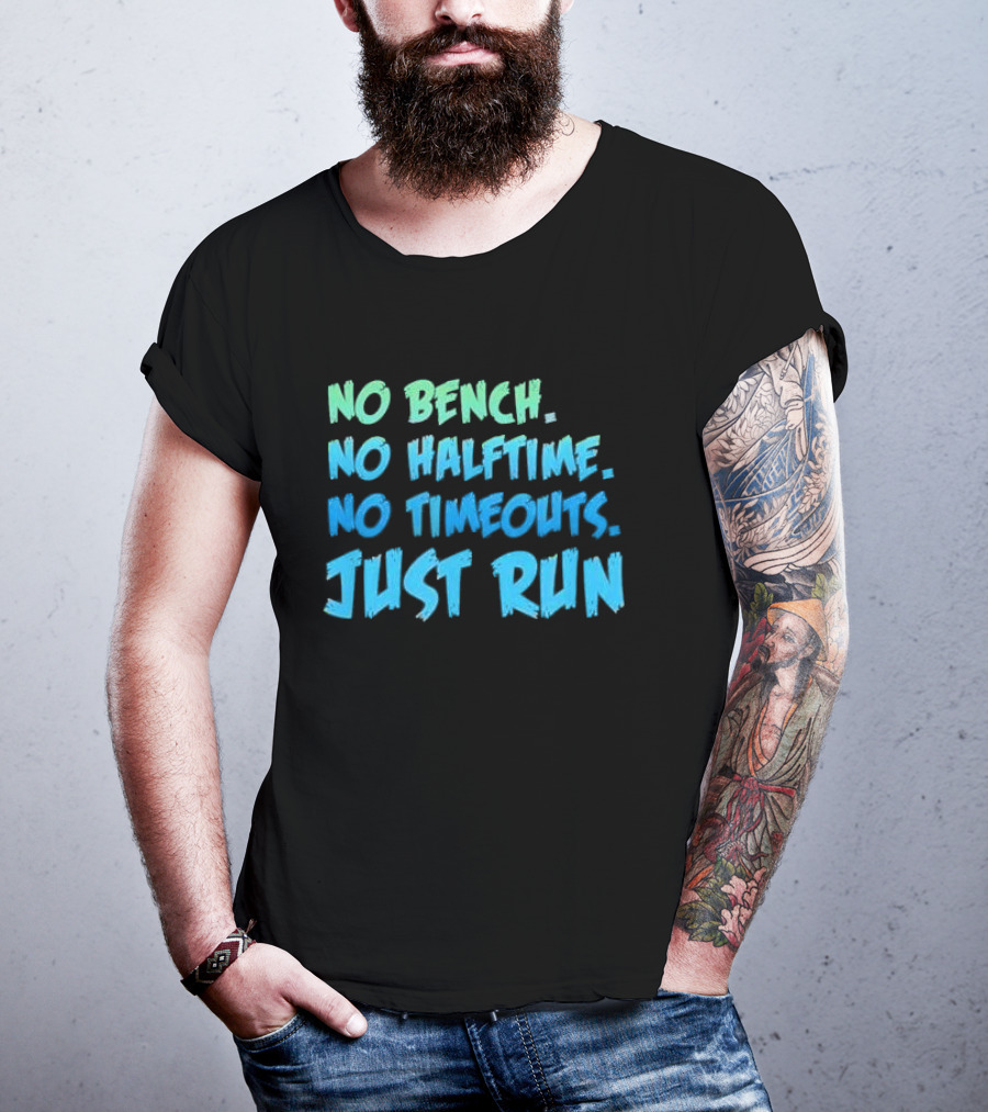No Bench No Halftime No Timeouts Just Run T-Shirt