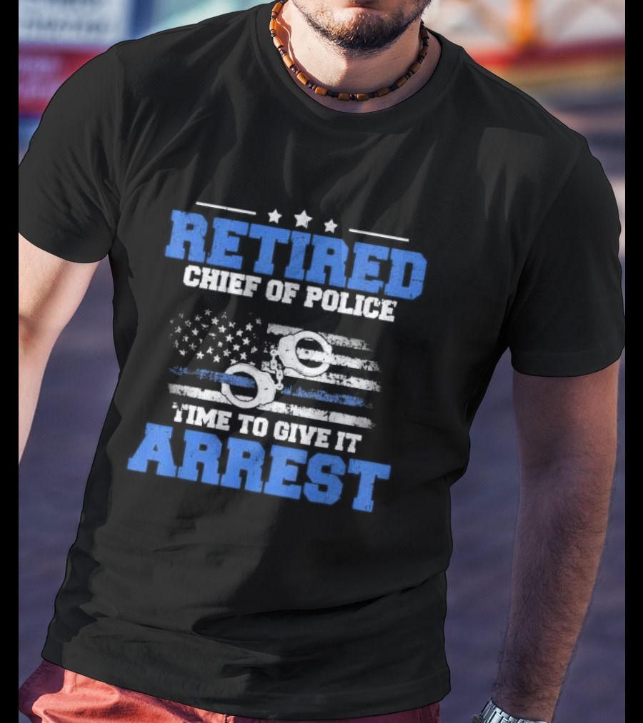 Retired Chief Of Police Time To Give It Arrest American Flag Handcuffs T-Shirt