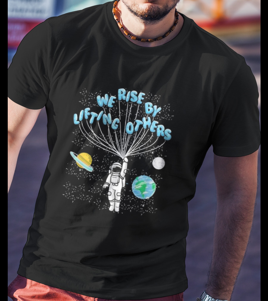 We Rise By Lifting Others Astronaut Space Planets Motivation T-Shirt