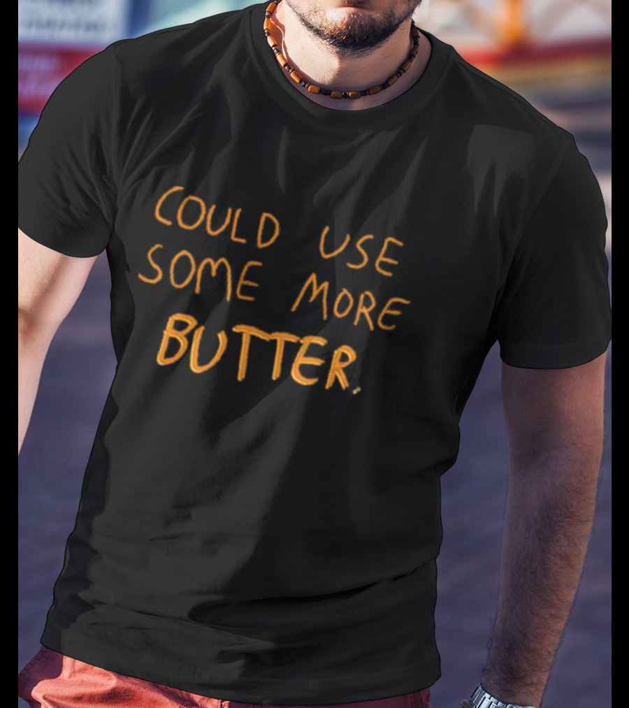 Could Use Some More Butter Text T-Shirt