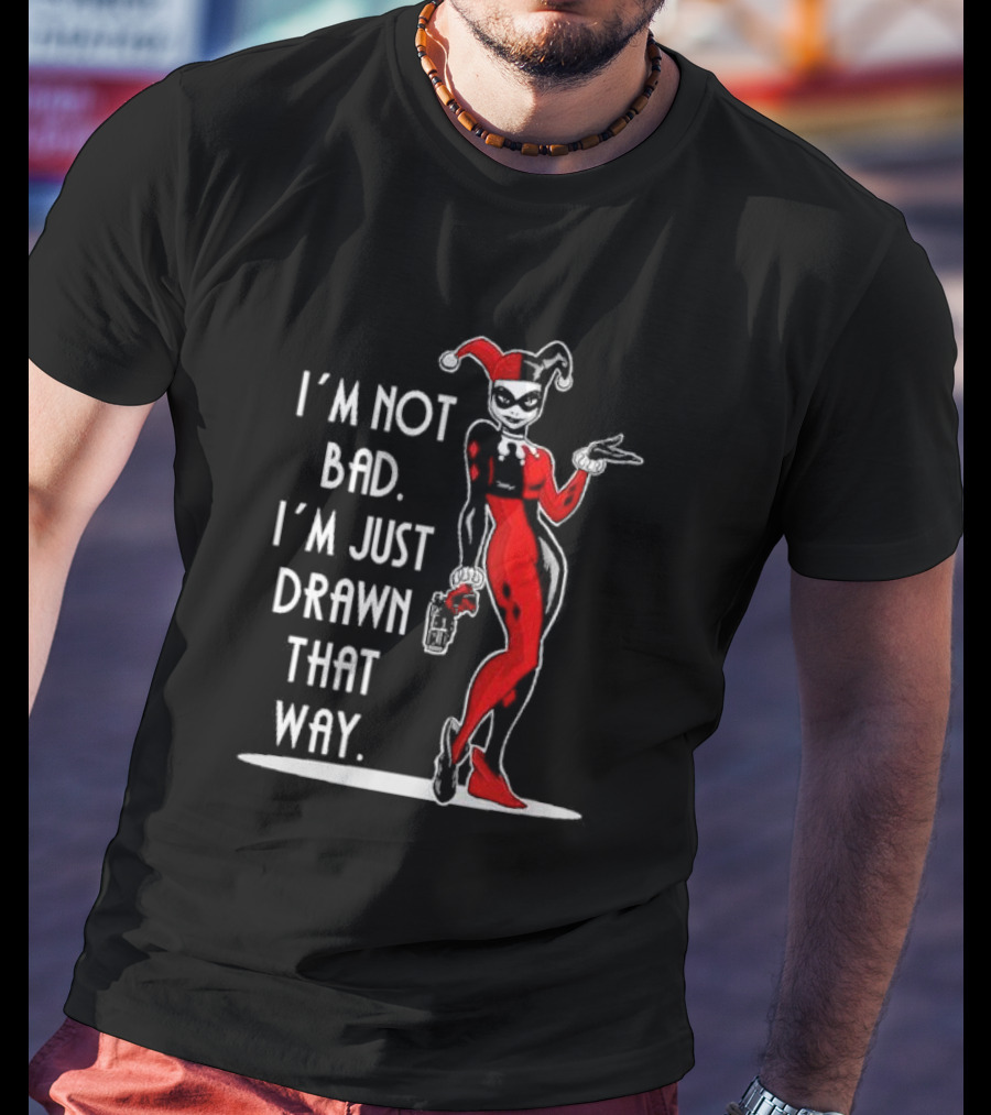 I’m Not Bad I’m Just Drawn That Way Harley Quinn Humor T-Shirt