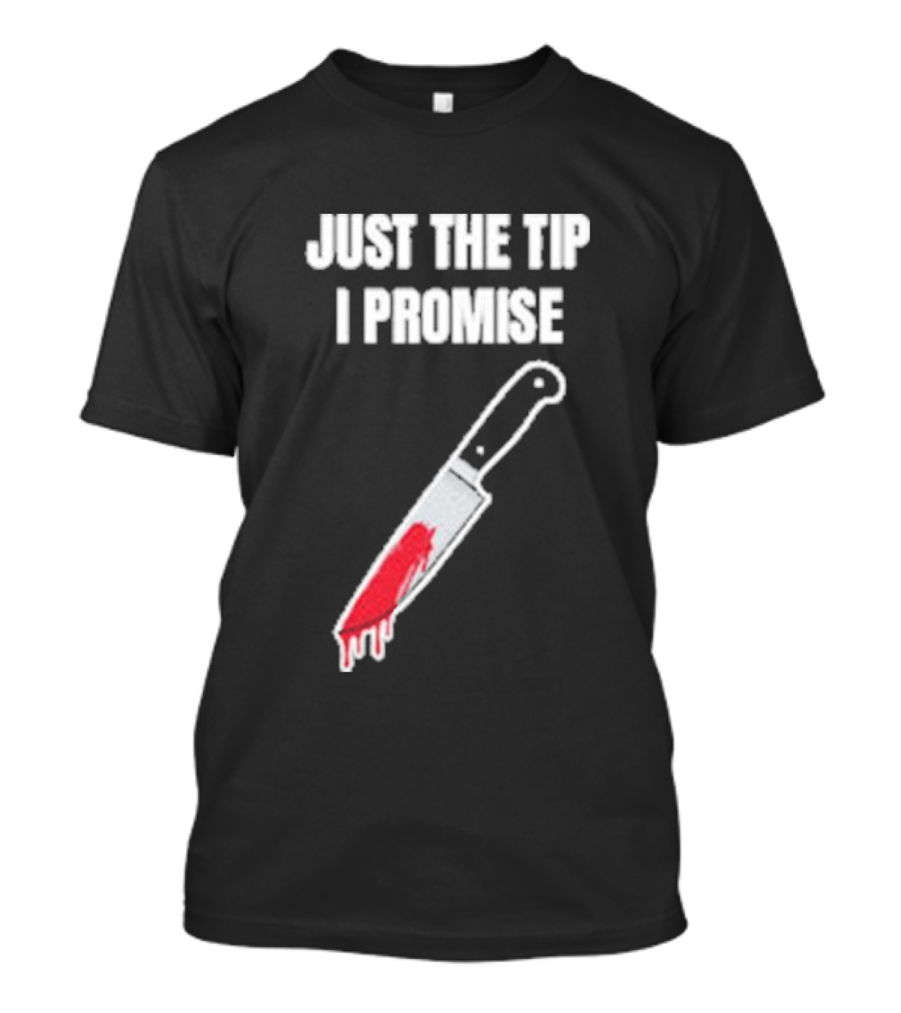 Just The Tip I Promise Knife Humor Geeksoutfit T-Shirt