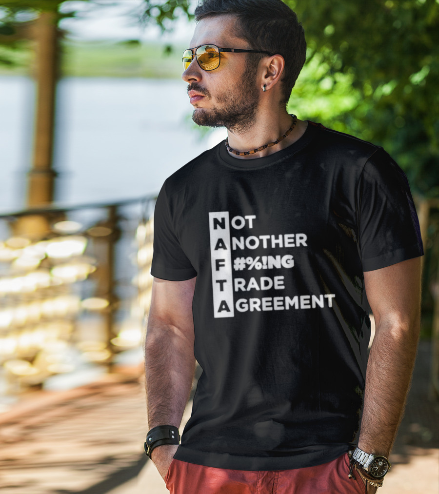 NAFTA Not Another #%ing Trade Agreement T-Shirt