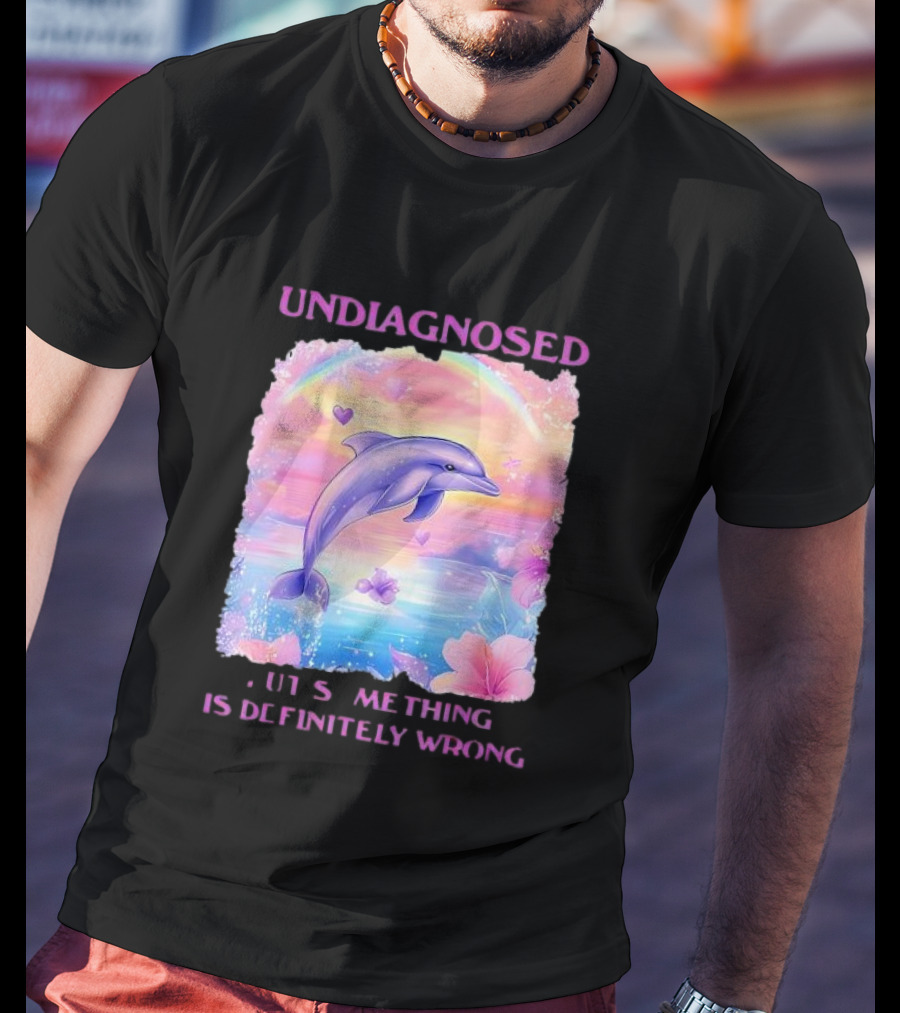 Undiagnosed Something Is Definitely Wrong Dolphin And Flowers Rainbow Hearts T-Shirt