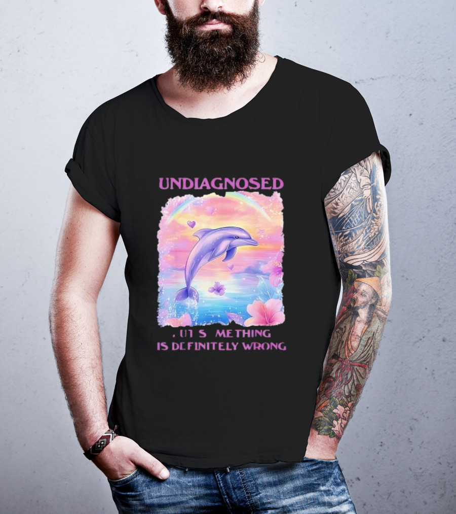 Undiagnosed Something Is Definitely Wrong Dolphin And Flowers Rainbow Hearts T-Shirt
