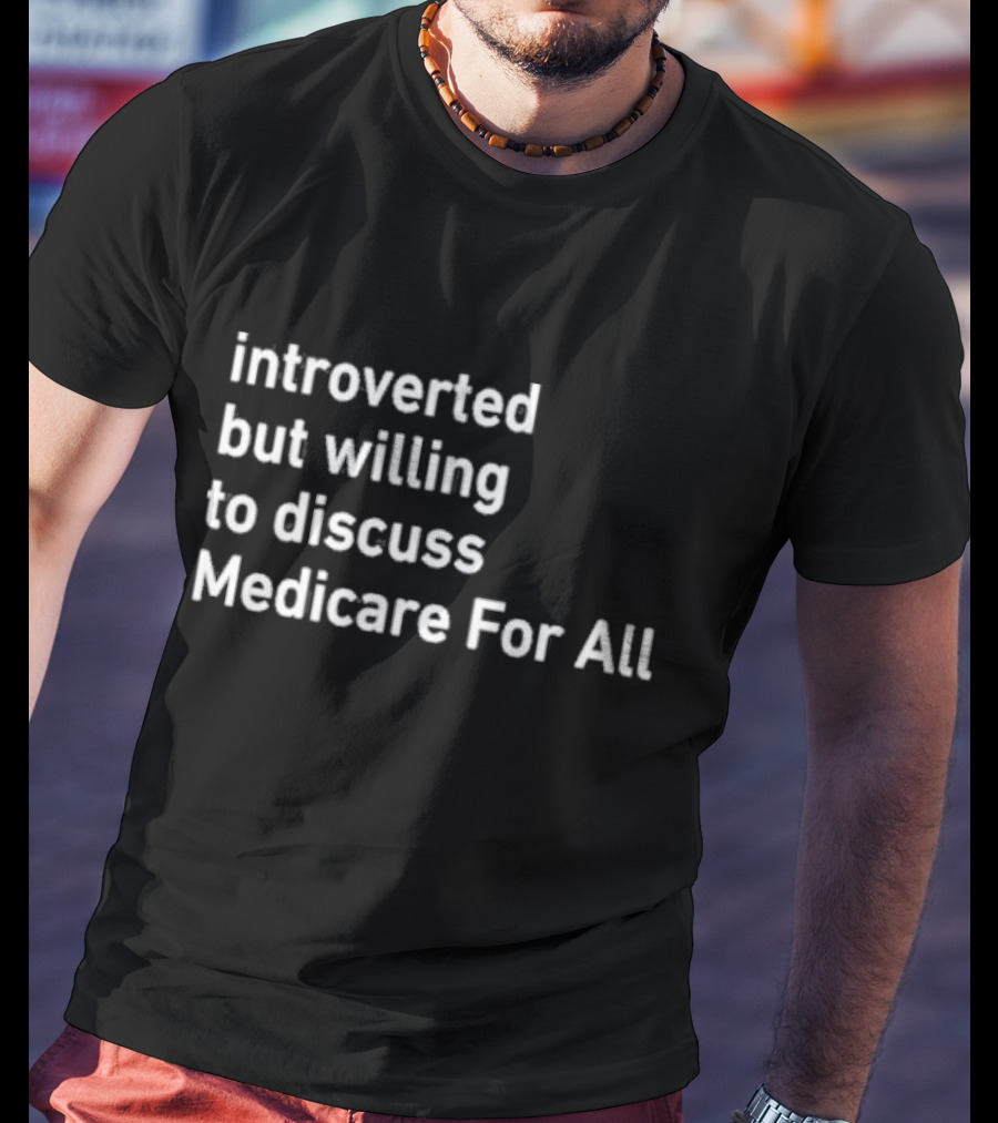 Introverted But Willing To Discuss Medicare For All Winter Edition T-Shirt