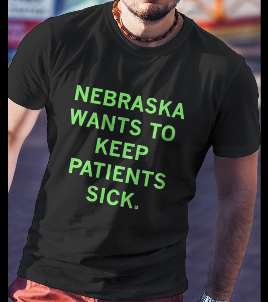 Nebraska Wants To Keep Patients Sick T-Shirt
