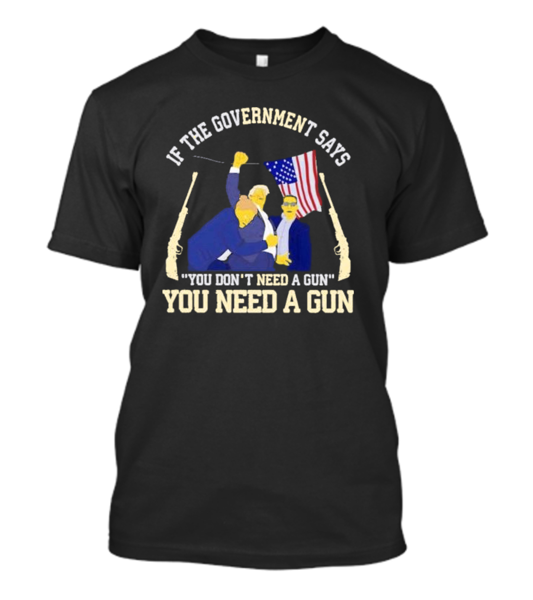 If The Government Says You Don’t Need A Gun You Need A Gun Flag Guns T-Shirt