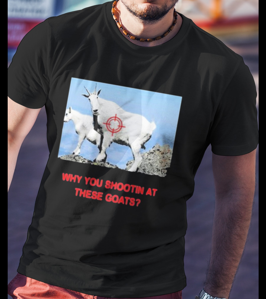 WHY YOU SHOOTIN AT THESE GOATS TARGETED IMAGE T-Shirt