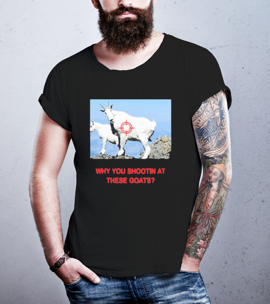 WHY YOU SHOOTIN AT THESE GOATS TARGETED IMAGE T-Shirt