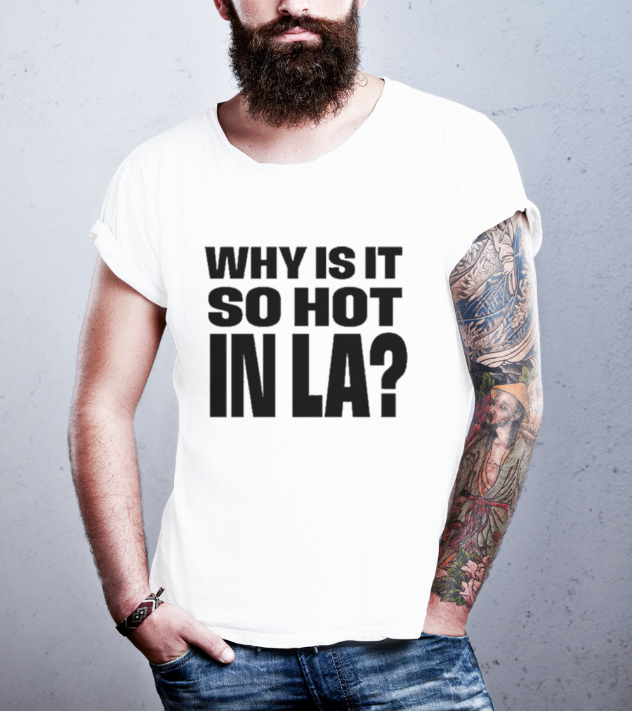 Muna Why Is It So Hot In LA California Heat Question T-Shirt