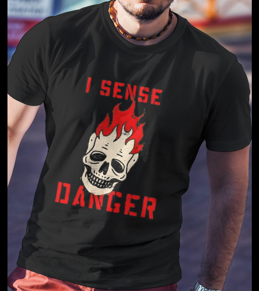 I Sense Danger Skull Fire Flame Warning T-Shirt