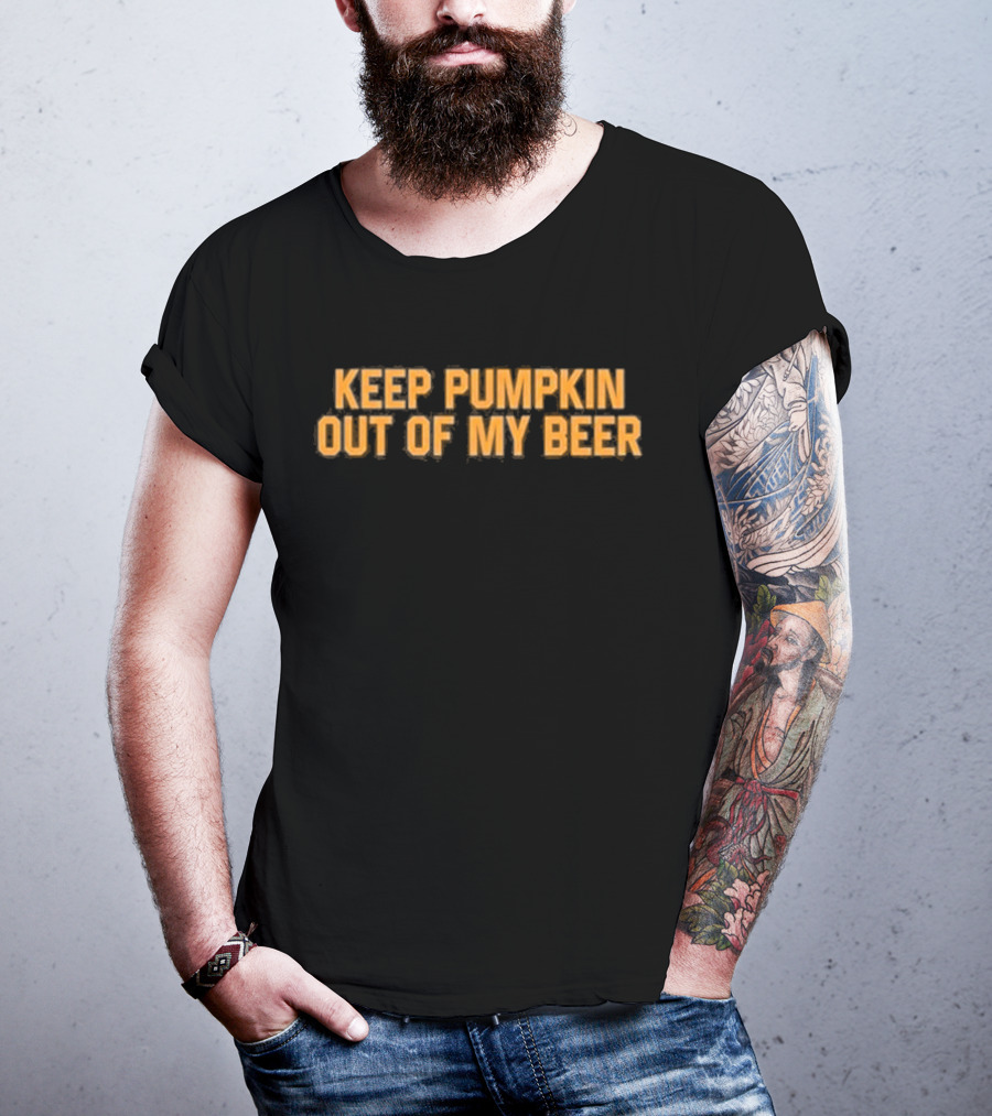 Middle Class Fancy Keep Pumpkin Out Of My Beer T-Shirt
