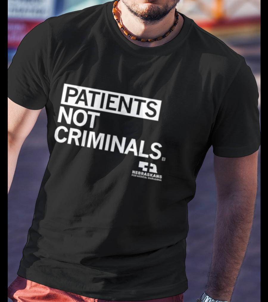 PATIENTS NOT CRIMINALS Nebraskans For Medical Marijuana T-Shirt