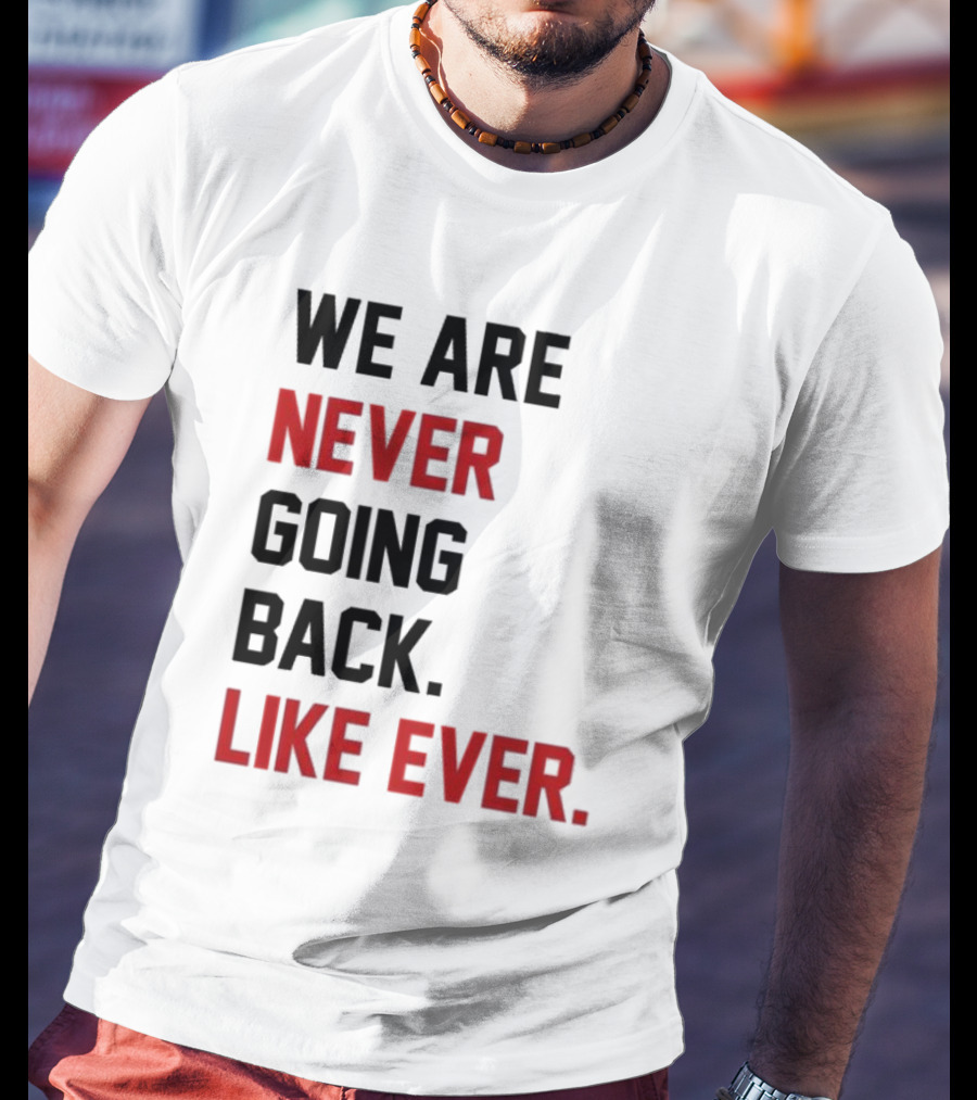 End Wokeness We Are Never Going Back Like Ever T-Shirt
