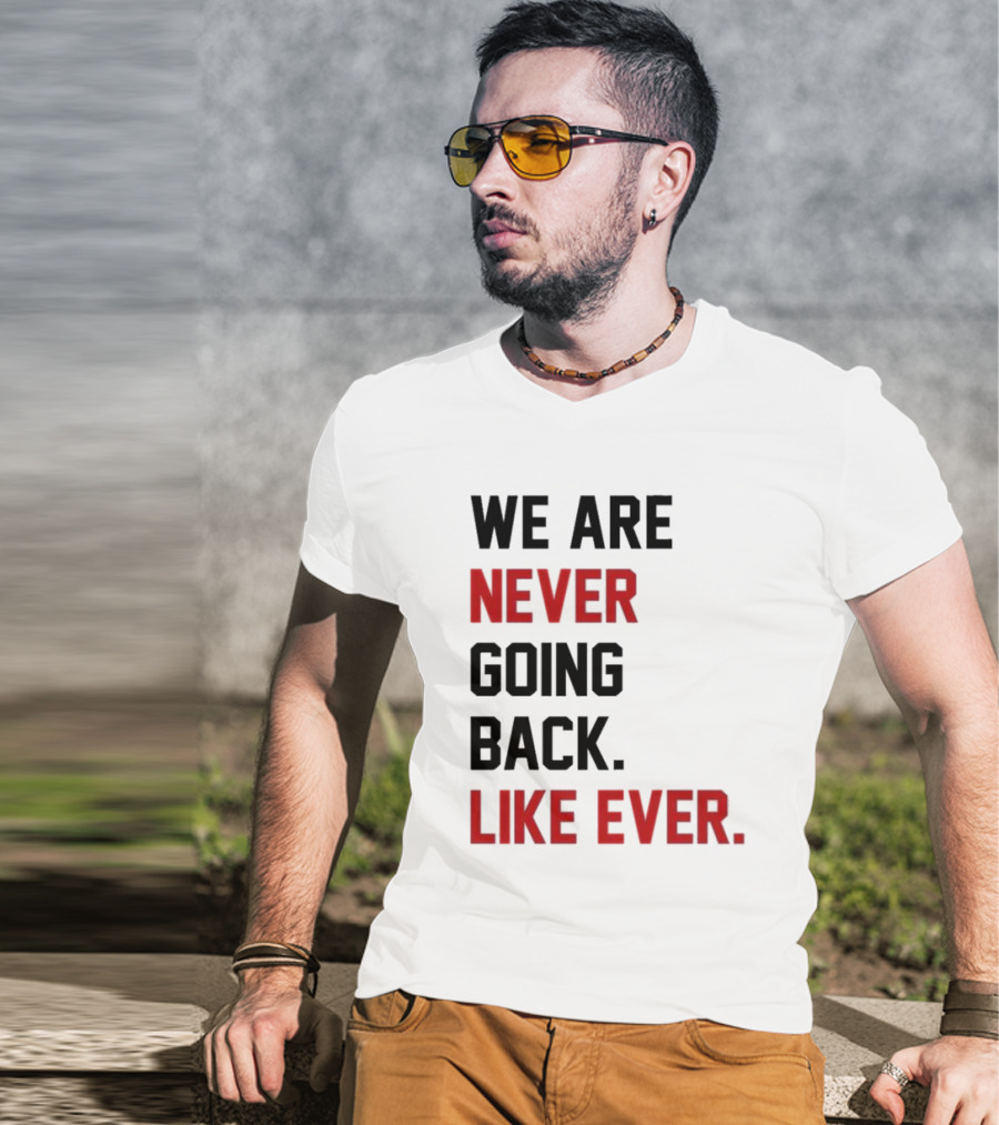 End Wokeness We Are Never Going Back Like Ever T-Shirt