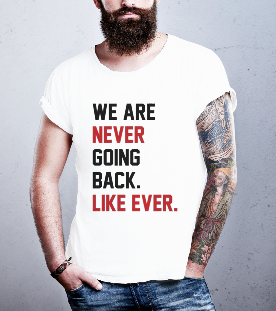 End Wokeness We Are Never Going Back Like Ever T-Shirt