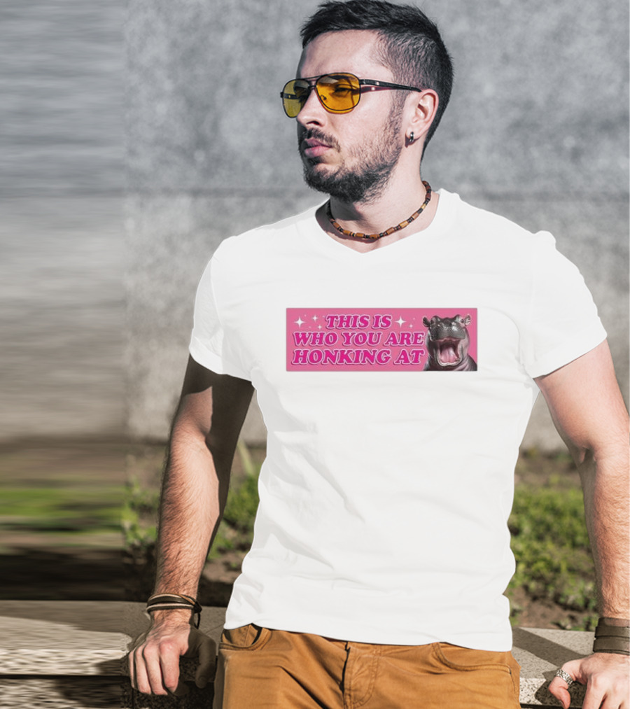 This Is Who You Are Honking At Hippo T-Shirt