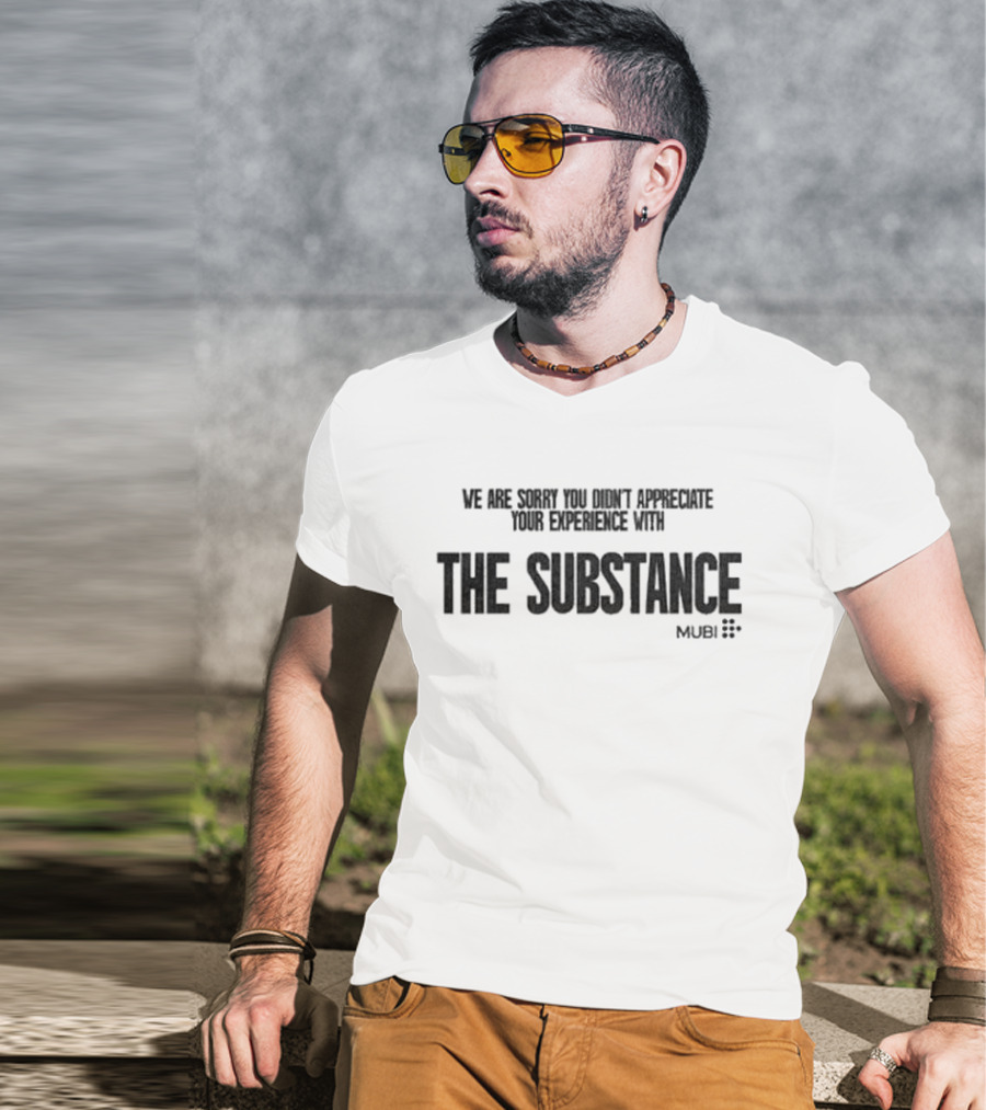 We Are Sorry You Didn’t Appreciate Your Experience With The Substance Mubi T-Shirt