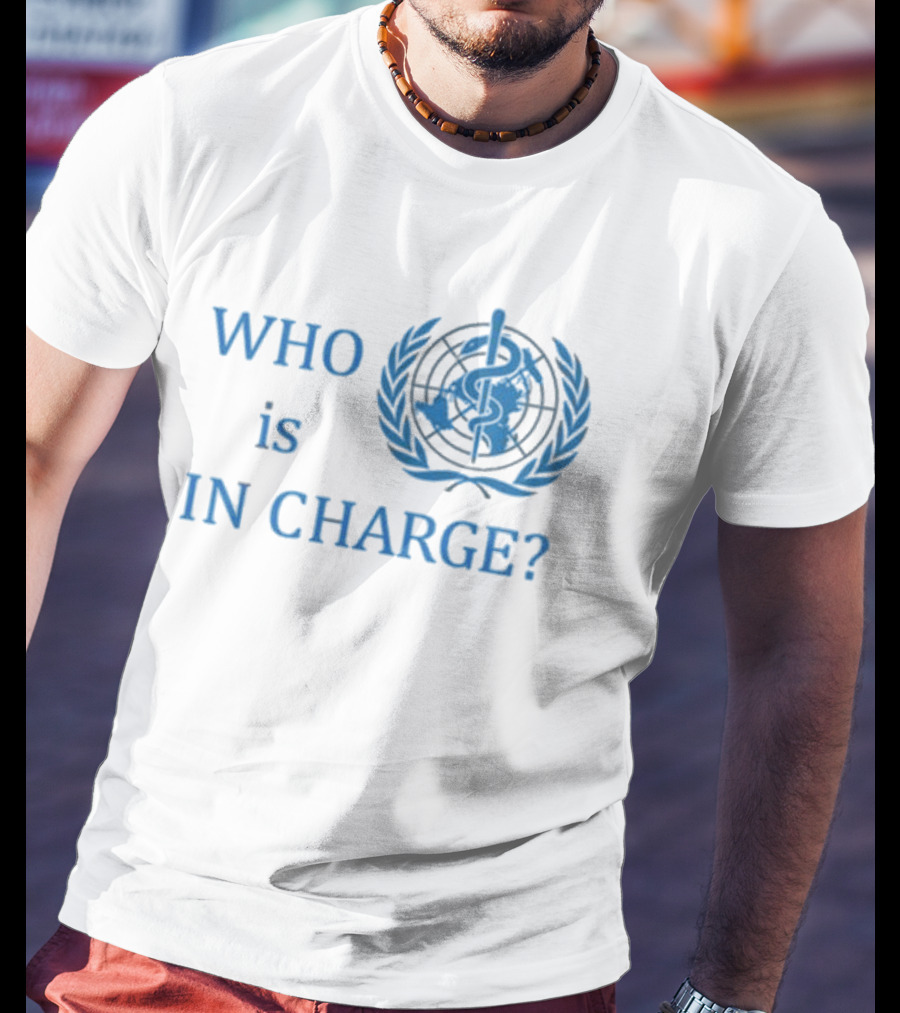 WHO Is In Charge With World Health T-Shirt