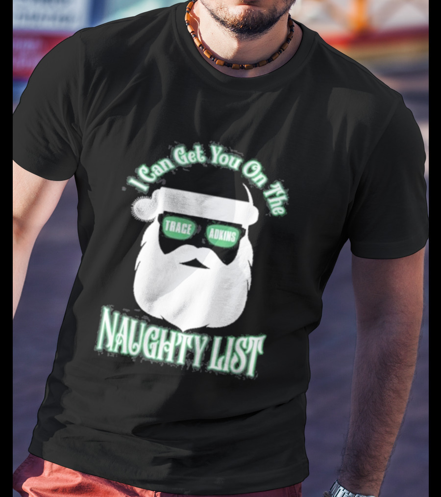 I Can Get You On The Trace Adkins Naughty List T-Shirt