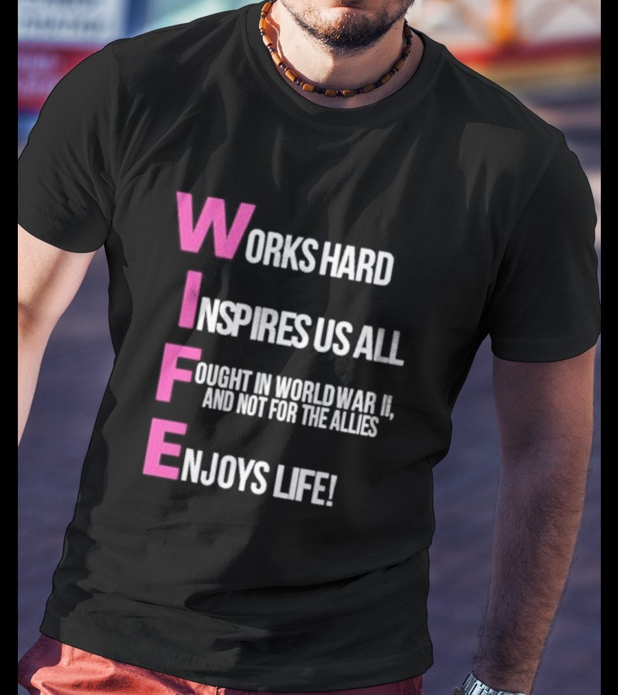 Wife Works Hard Inspires Us All Fought In World War II Enjoys Life T-Shirt