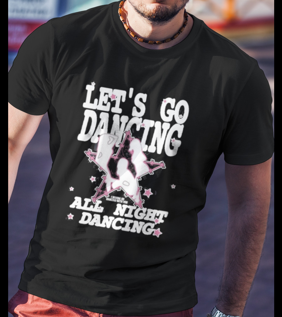 Let's Go Dancing All Night Dancing I'm Gonna Go Dancing With You T-Shirt