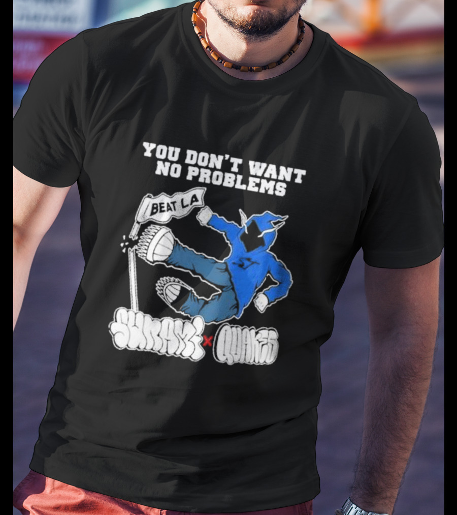 You Don’t Want No Problems Beat LA SunamI X Quakes T-Shirt