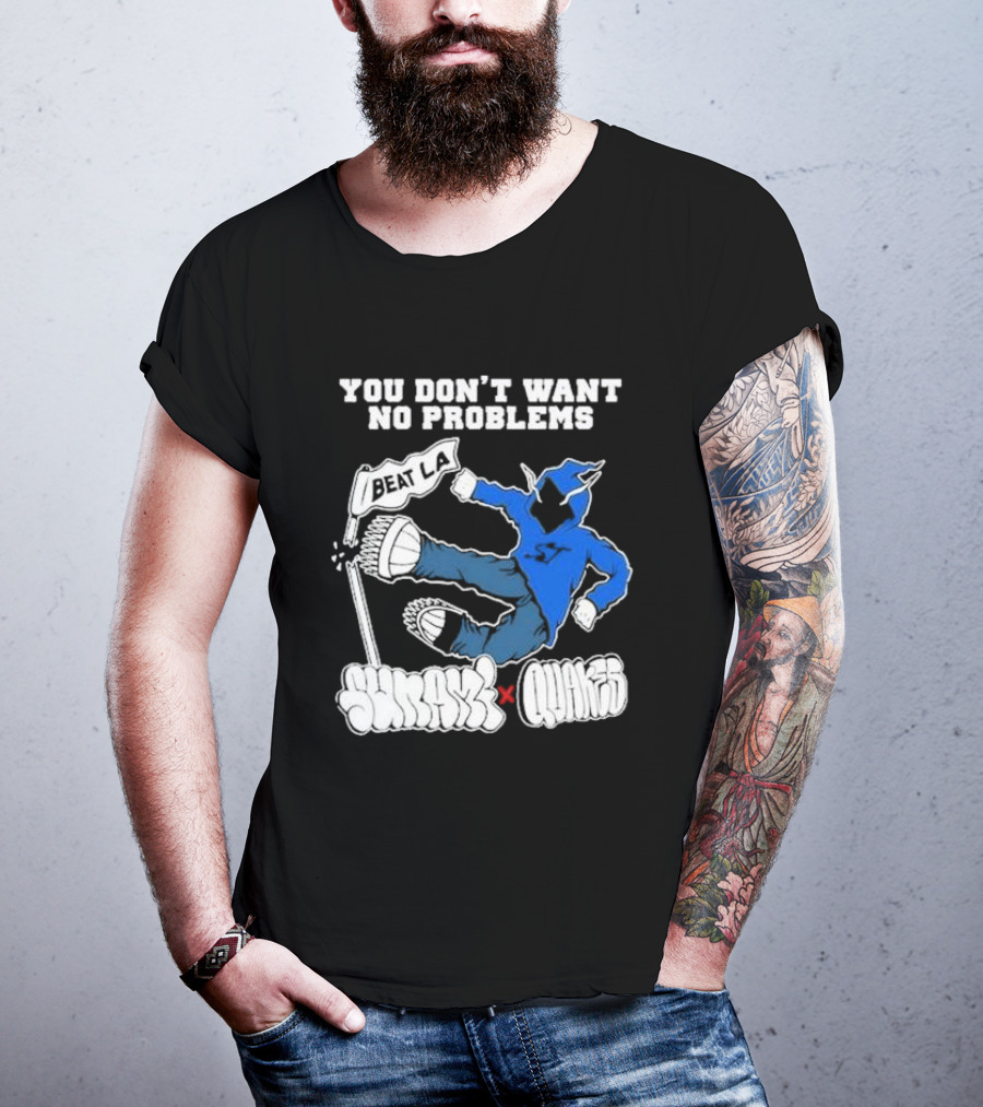 You Don’t Want No Problems Beat LA SunamI X Quakes T-Shirt