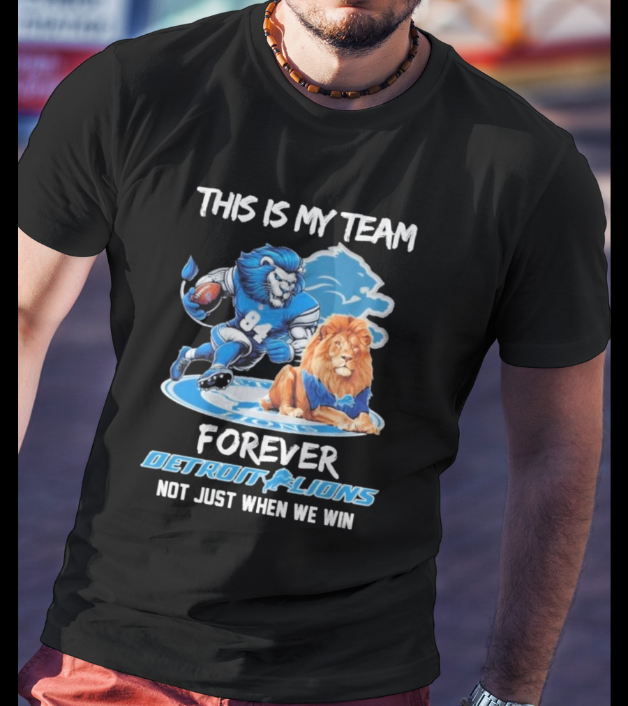 This Is My Team Forever Detroit Lions Not Just When We Win T-Shirt