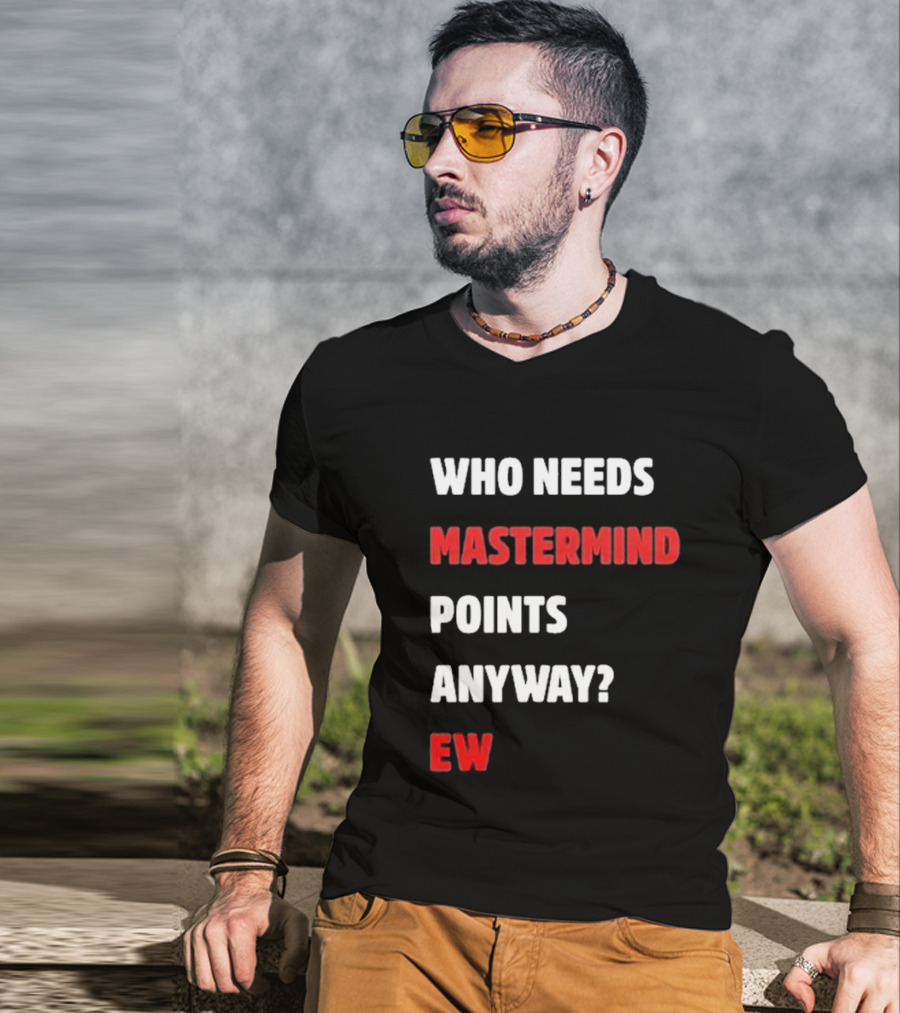 Who Needs Mastermind Points Anyway Ew T-Shirt