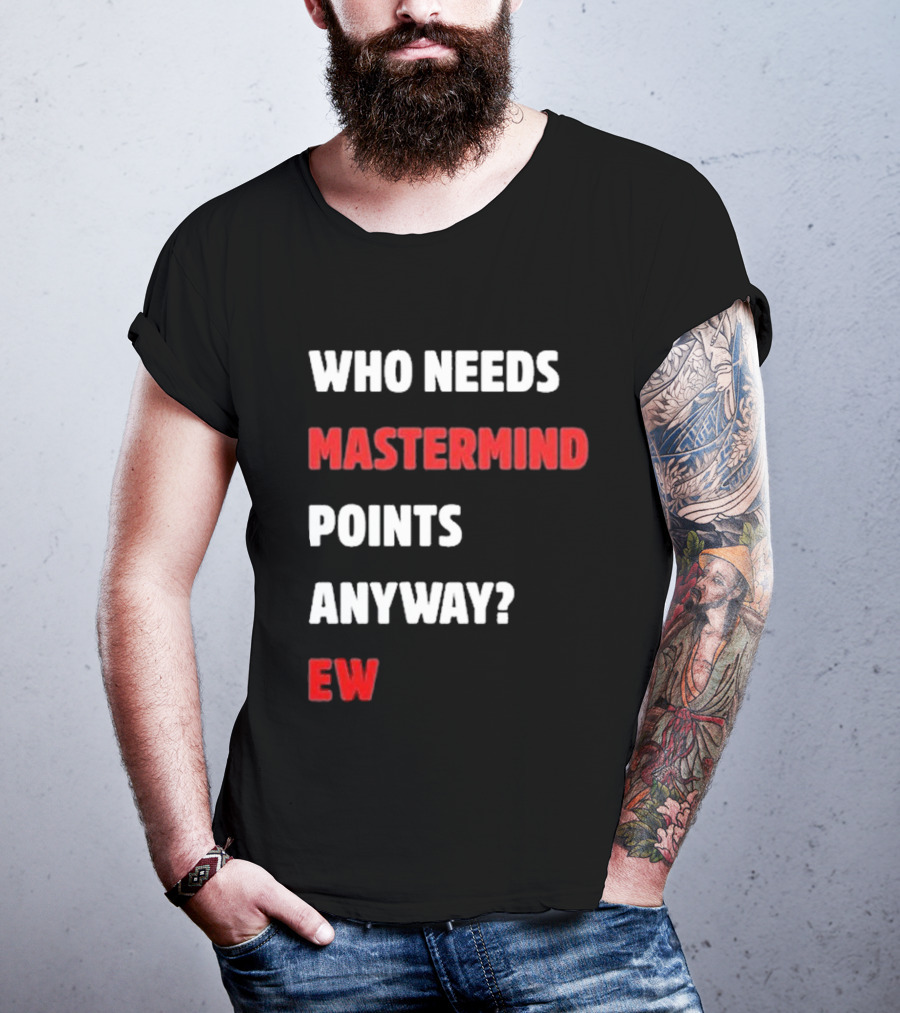 Who Needs Mastermind Points Anyway Ew T-Shirt