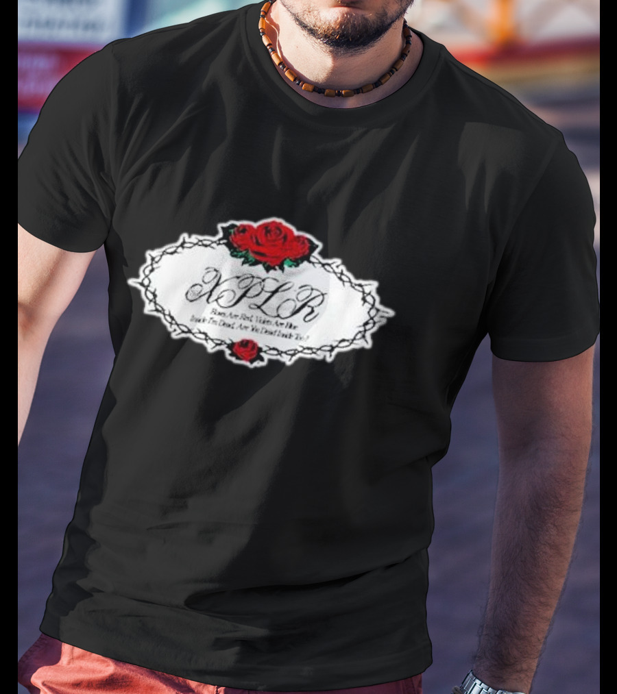 XPLR Roses Are Red Violets Are Blue Inside I'm Dead Are You Dead Inside Too T-Shirt